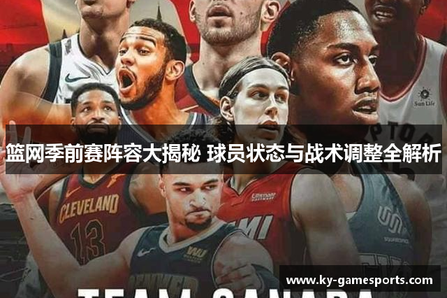 篮网季前赛阵容大揭秘 球员状态与战术调整全解析