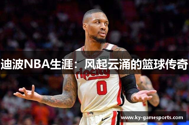 迪波NBA生涯：风起云涌的篮球传奇