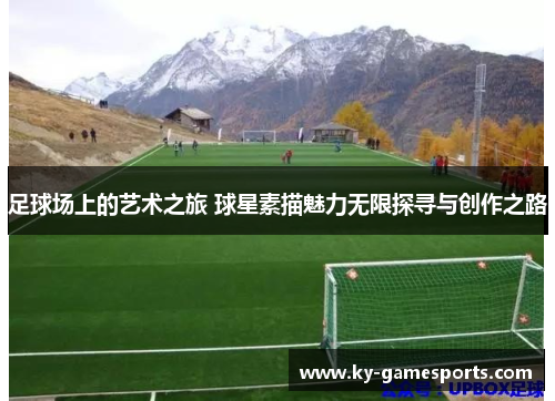 足球场上的艺术之旅 球星素描魅力无限探寻与创作之路