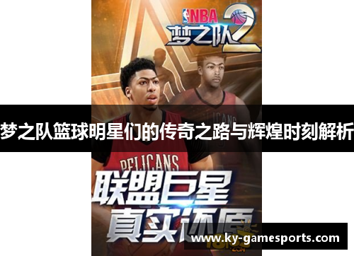 梦之队篮球明星们的传奇之路与辉煌时刻解析